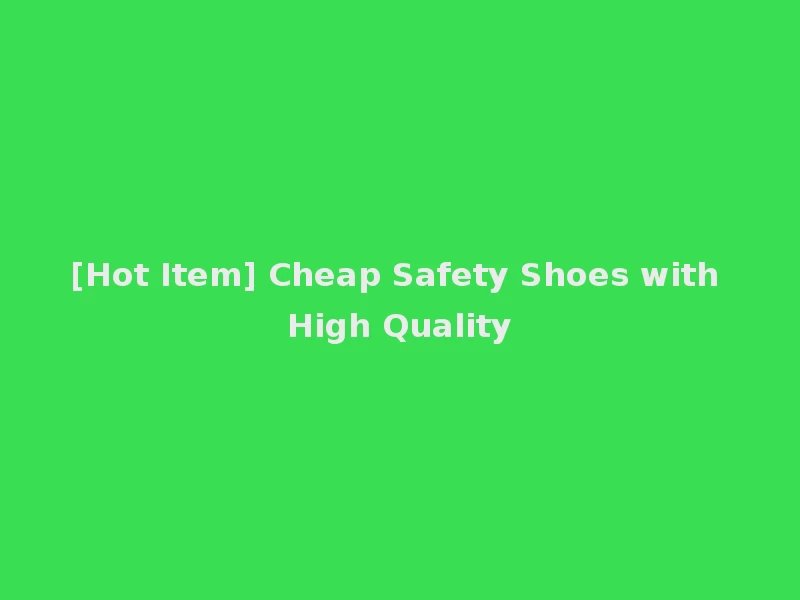 [Hot Item] Cheap Safety Shoes with High Quality