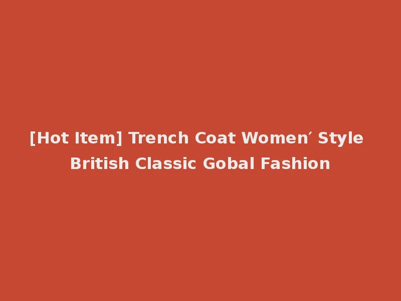 [Hot Item] Trench Coat Women′ Style British Classic Gobal Fashion