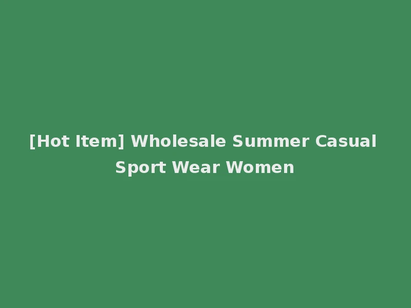 [Hot Item] Wholesale Summer Casual Sport Wear Women