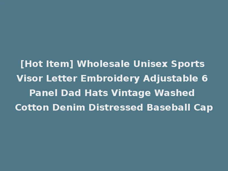 [Hot Item] Wholesale Unisex Sports Visor Letter Embroidery Adjustable 6 Panel Dad Hats Vintage Washed Cotton Denim Distressed Baseball Cap