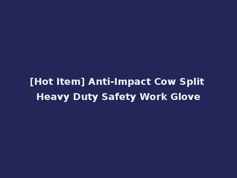 [Hot Item] Anti-Impact Cow Split Heavy Duty Safety Work Glove
