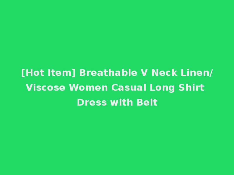 [Hot Item] Breathable V Neck Linen/Viscose Women Casual Long Shirt Dress with Belt