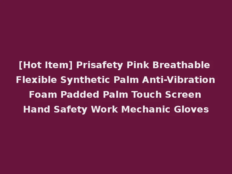 [Hot Item] Prisafety Pink Breathable Flexible Synthetic Palm Anti-Vibration Foam Padded Palm Touch Screen Hand Safety Work Mechanic Gloves