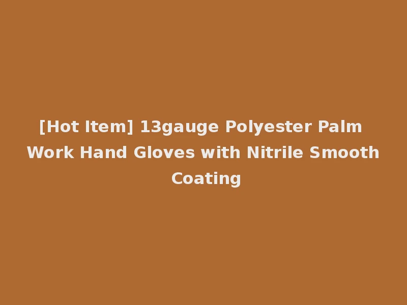 [Hot Item] 13gauge Polyester Palm Work Hand Gloves with Nitrile Smooth Coating
