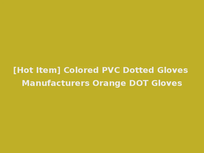 [Hot Item] Colored PVC Dotted Gloves Manufacturers Orange DOT Gloves