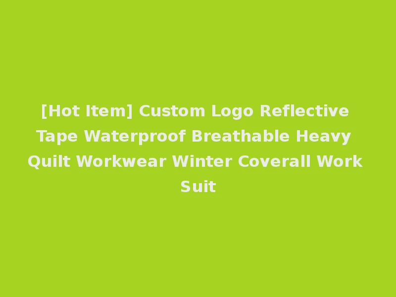 [Hot Item] Custom Logo Reflective Tape Waterproof Breathable Heavy Quilt Workwear Winter Coverall Work Suit