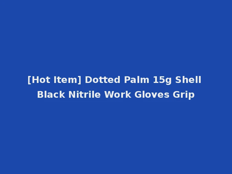 [Hot Item] Dotted Palm 15g Shell Black Nitrile Work Gloves Grip