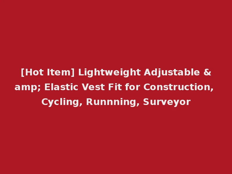 [Hot Item] Lightweight Adjustable & Elastic Vest Fit for Construction, Cycling, Runnning, Surveyor