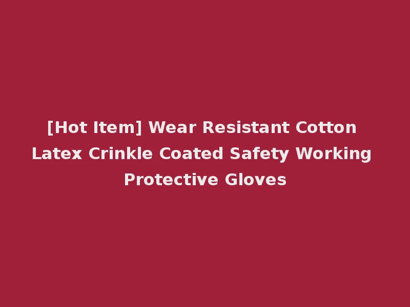 [Hot Item] Wear Resistant Cotton Latex Crinkle Coated Safety Working Protective Gloves