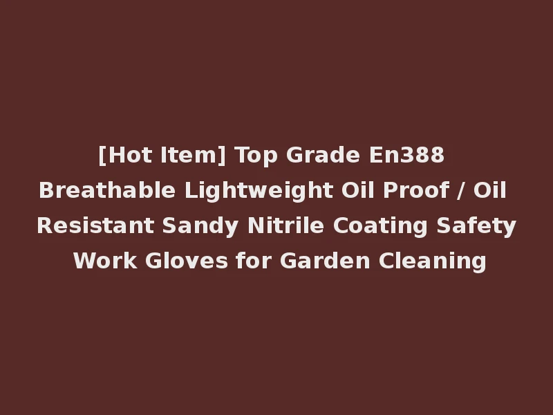 [Hot Item] Top Grade En388 Breathable Lightweight Oil Proof / Oil Resistant Sandy Nitrile Coating Safety Work Gloves for Garden Cleaning