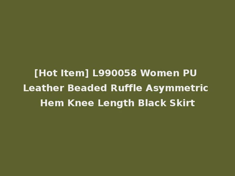 [Hot Item] L990058 Women PU Leather Beaded Ruffle Asymmetric Hem Knee Length Black Skirt