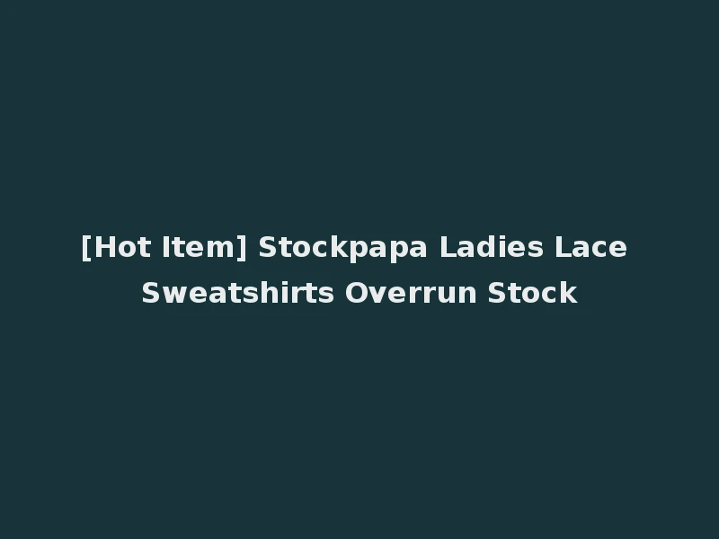 [Hot Item] Stockpapa Ladies Lace Sweatshirts Overrun Stock