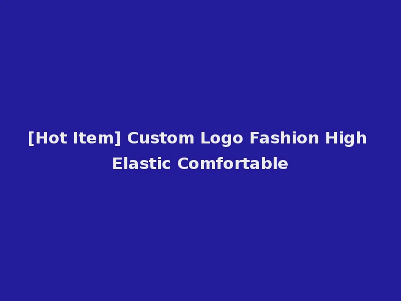 [Hot Item] Custom Logo Fashion High Elastic Comfortable