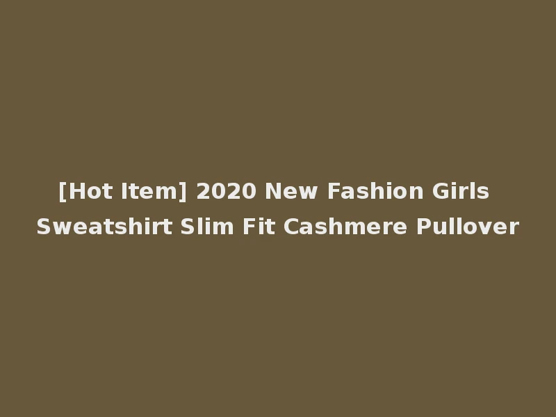 [Hot Item] 2020 New Fashion Girls Sweatshirt Slim Fit Cashmere Pullover