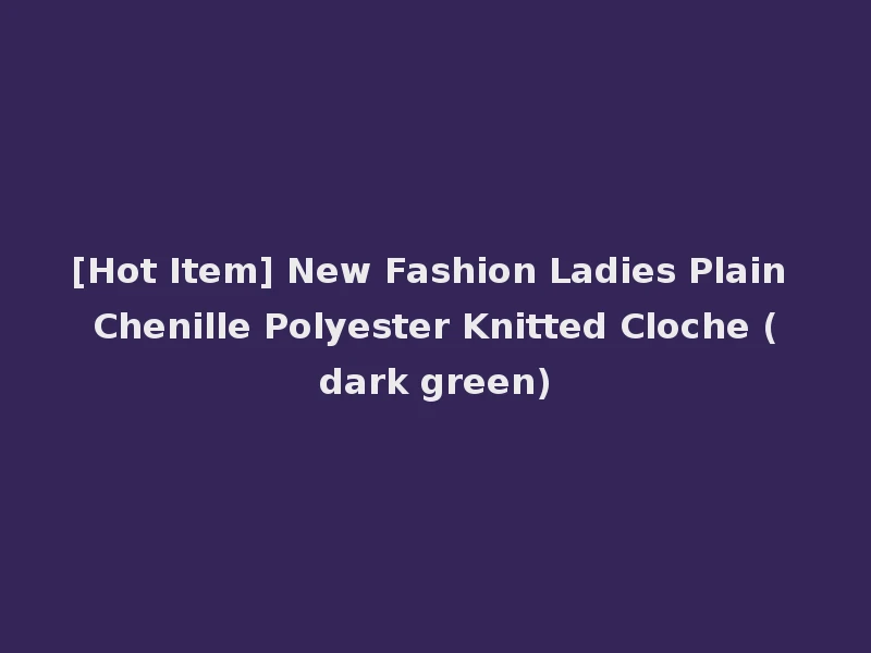 [Hot Item] New Fashion Ladies Plain Chenille Polyester Knitted Cloche (dark green)