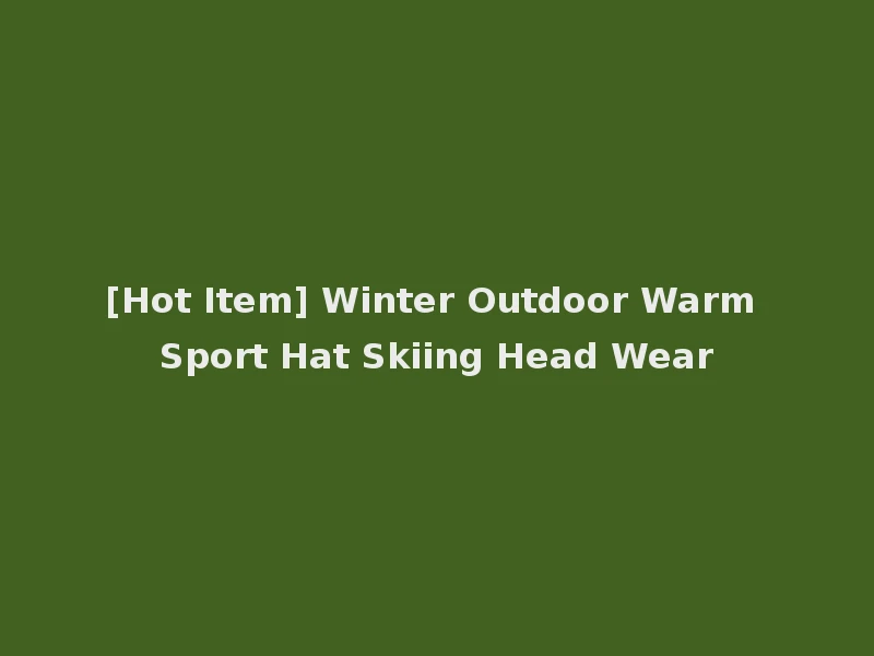 [Hot Item] Winter Outdoor Warm Sport Hat Skiing Head Wear