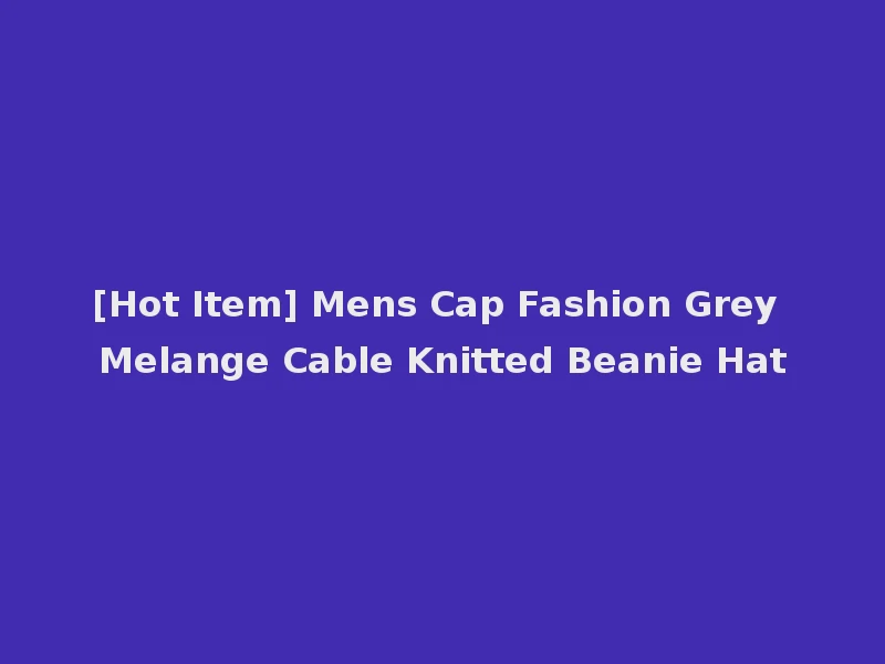 [Hot Item] Mens Cap Fashion Grey Melange Cable Knitted Beanie Hat