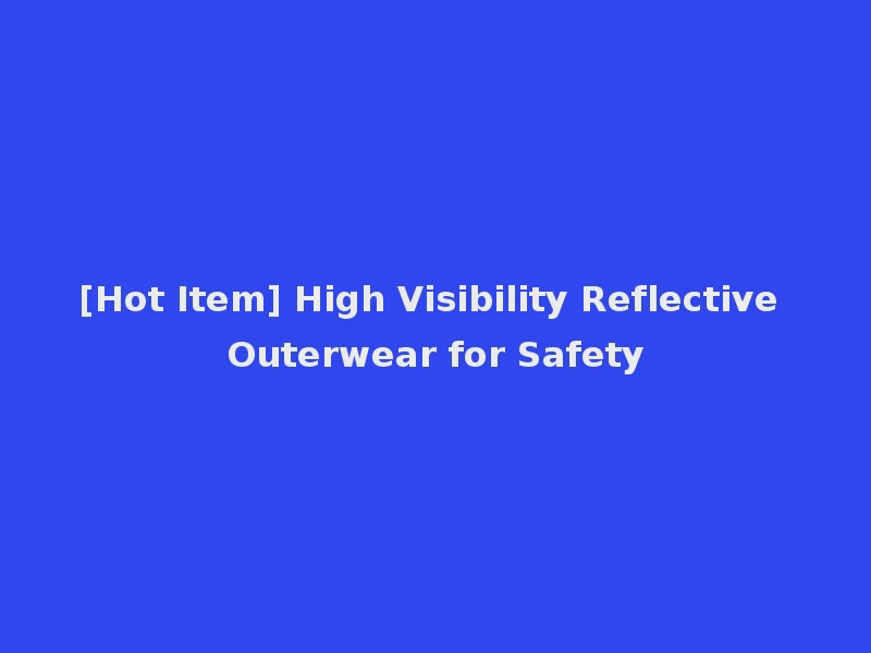 [Hot Item] High Visibility Reflective Outerwear for Safety