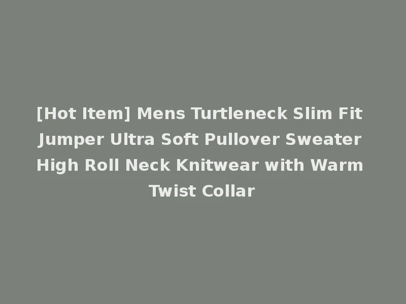 [Hot Item] Mens Turtleneck Slim Fit Jumper Ultra Soft Pullover Sweater High Roll Neck Knitwear with Warm Twist Collar
