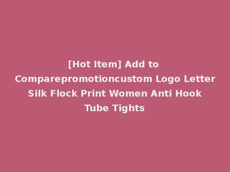 [Hot Item] Add to Comparepromotioncustom Logo Letter Silk Flock Print Women Anti Hook Tube Tights