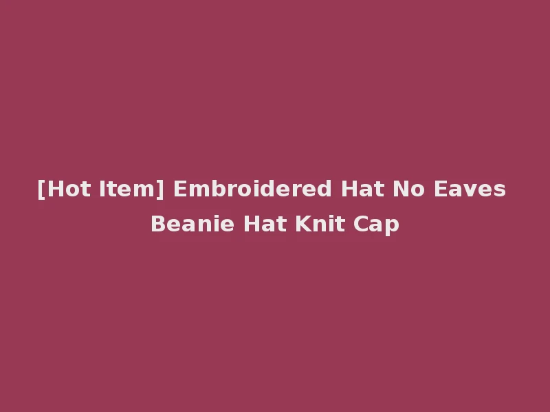 [Hot Item] Embroidered Hat No Eaves Beanie Hat Knit Cap