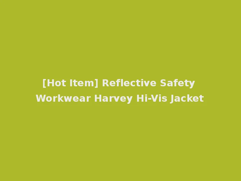 [Hot Item] Reflective Safety Workwear Harvey Hi-Vis Jacket