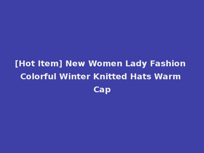 [Hot Item] New Women Lady Fashion Colorful Winter Knitted Hats Warm Cap