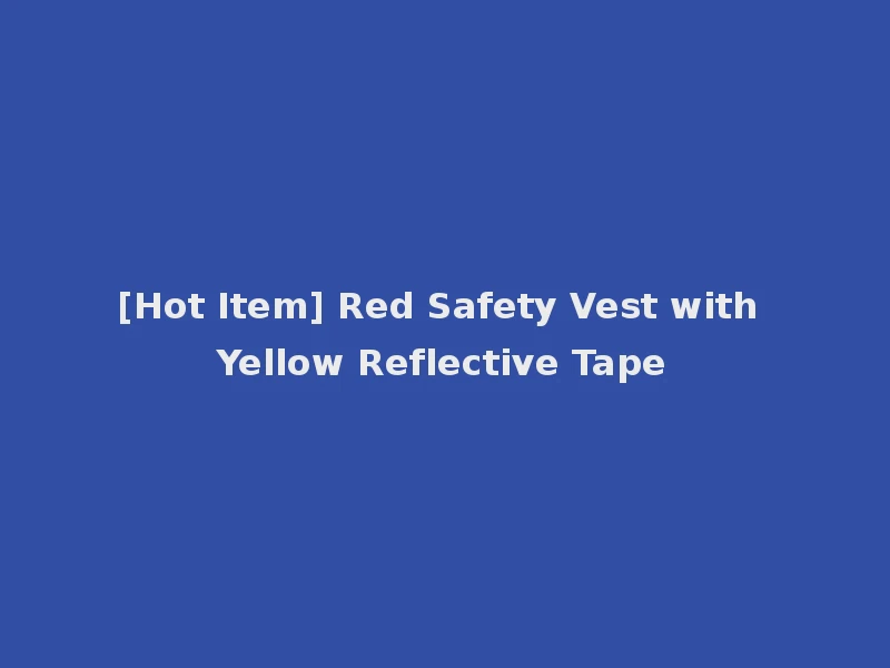[Hot Item] Red Safety Vest with Yellow Reflective Tape