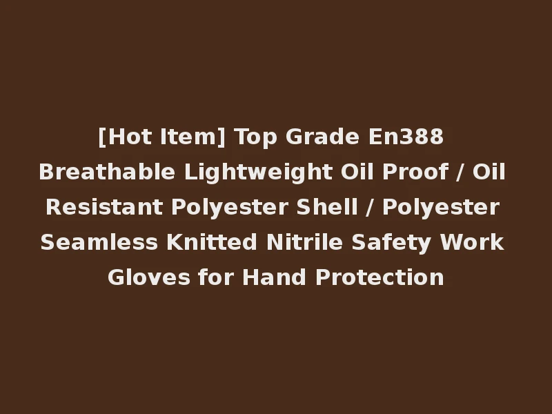 [Hot Item] Top Grade En388 Breathable Lightweight Oil Proof / Oil Resistant Polyester Shell / Polyester Seamless Knitted Nitrile Safety Work Gloves for Hand Protection