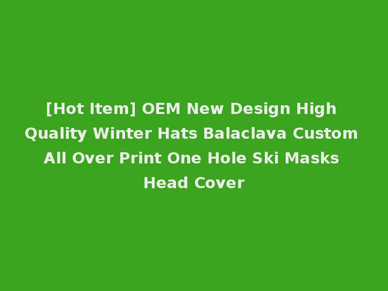 [Hot Item] OEM New Design High Quality Winter Hats Balaclava Custom All Over Print One Hole Ski Masks Head Cover