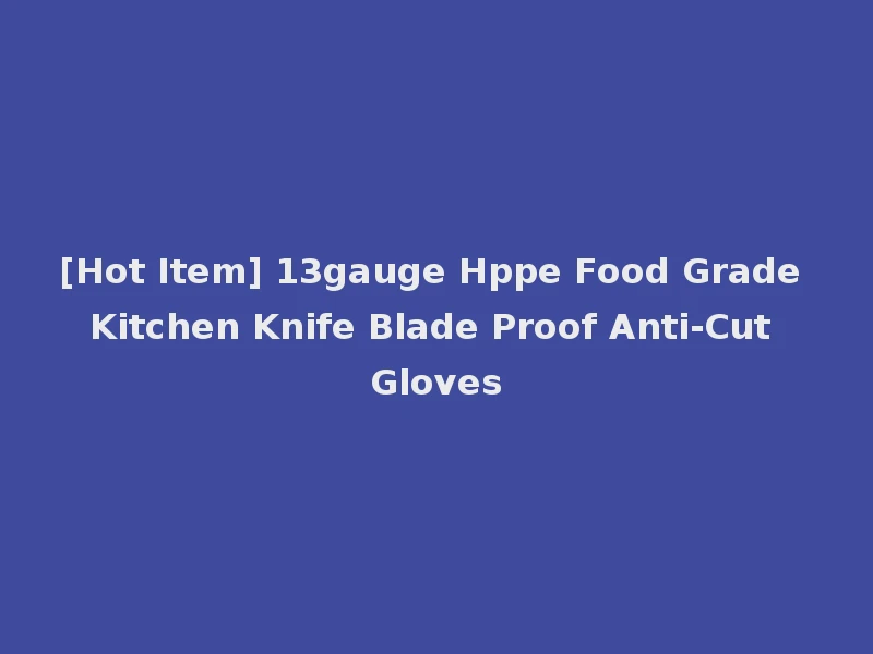[Hot Item] 13gauge Hppe Food Grade Kitchen Knife Blade Proof Anti-Cut Gloves