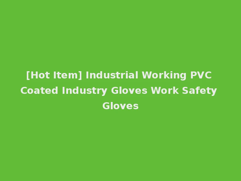 [Hot Item] Industrial Working PVC Coated Industry Gloves Work Safety Gloves