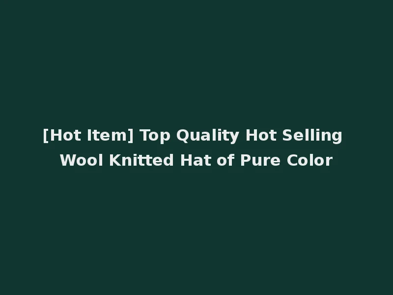 [Hot Item] Top Quality Hot Selling Wool Knitted Hat of Pure Color
