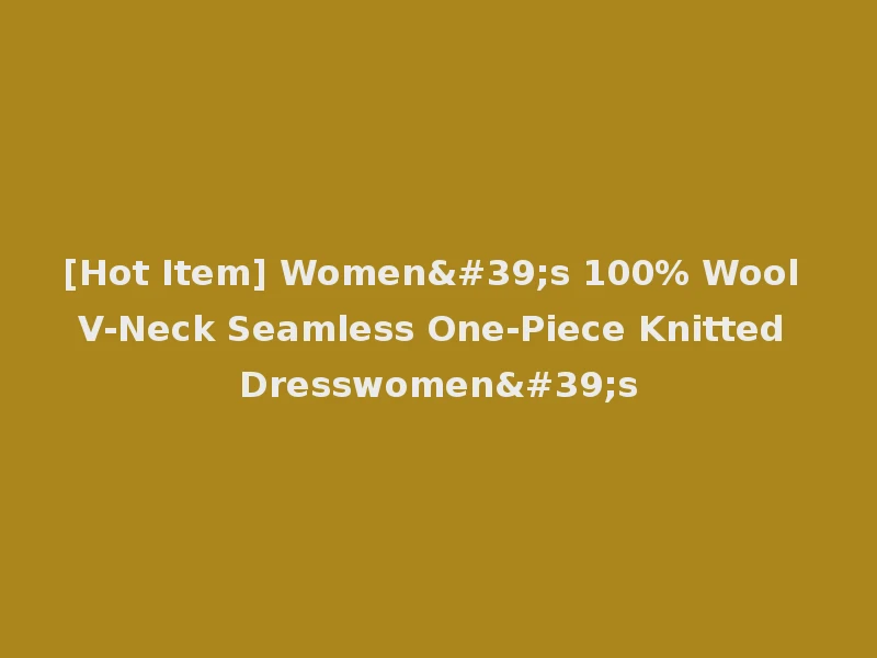 [Hot Item] Women's 100% Wool V-Neck Seamless One-Piece Knitted Dresswomen's