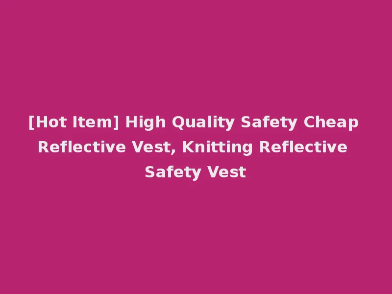 [Hot Item] High Quality Safety Cheap Reflective Vest, Knitting Reflective Safety Vest