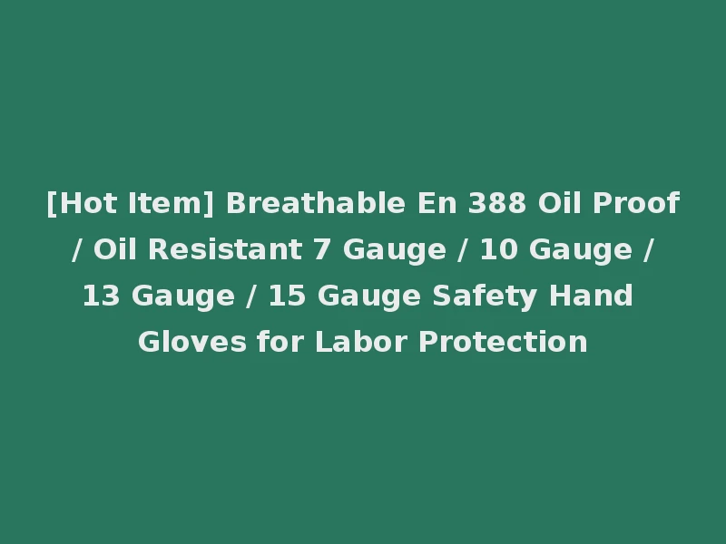 [Hot Item] Breathable En 388 Oil Proof / Oil Resistant 7 Gauge / 10 Gauge / 13 Gauge / 15 Gauge Safety Hand Gloves for Labor Protection