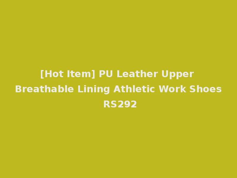 [Hot Item] PU Leather Upper Breathable Lining Athletic Work Shoes RS292
