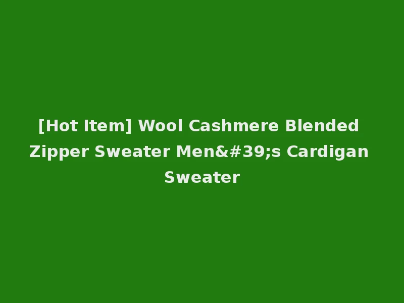 [Hot Item] Wool Cashmere Blended Zipper Sweater Men's Cardigan Sweater