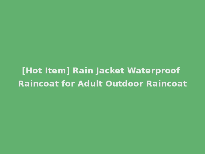 [Hot Item] Rain Jacket Waterproof Raincoat for Adult Outdoor Raincoat