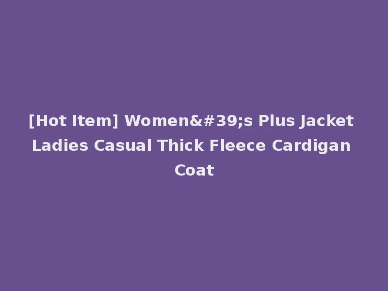 [Hot Item] Women's Plus Jacket Ladies Casual Thick Fleece Cardigan Coat