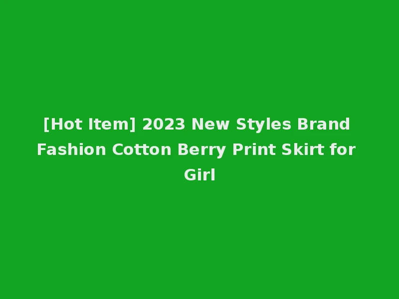 [Hot Item] 2023 New Styles Brand Fashion Cotton Berry Print Skirt for Girl