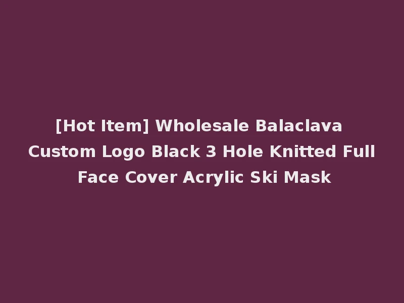 [Hot Item] Wholesale Balaclava Custom Logo Black 3 Hole Knitted Full Face Cover Acrylic Ski Mask