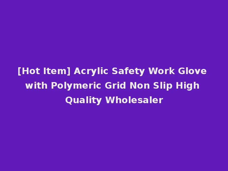 [Hot Item] Acrylic Safety Work Glove with Polymeric Grid Non Slip High Quality Wholesaler
