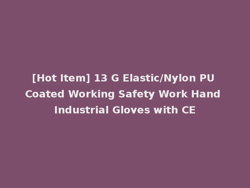 [Hot Item] 13 G Elastic/Nylon PU Coated Working Safety Work Hand Industrial Gloves with CE