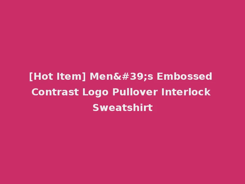 [Hot Item] Men's Embossed Contrast Logo Pullover Interlock Sweatshirt