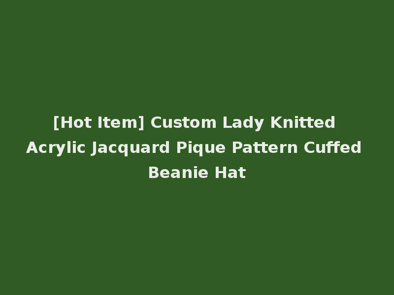 [Hot Item] Custom Lady Knitted Acrylic Jacquard Pique Pattern Cuffed Beanie Hat