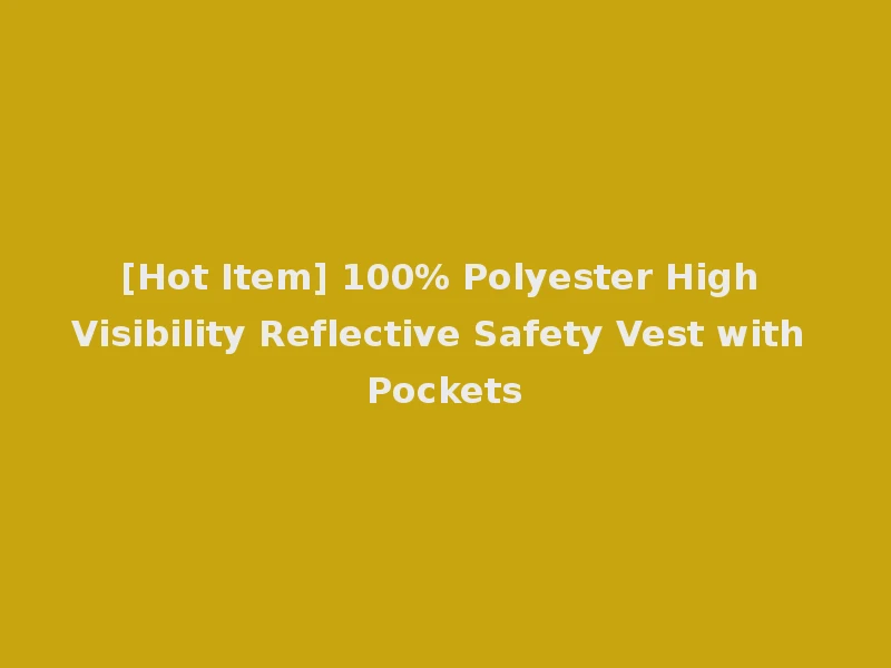 [Hot Item] 100% Polyester High Visibility Reflective Safety Vest with Pockets