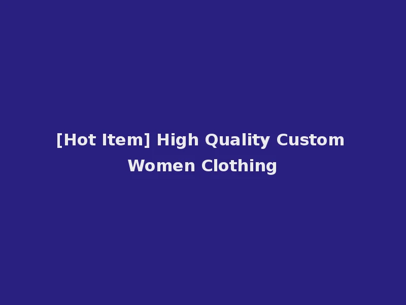 [Hot Item] High Quality Custom Women Clothing