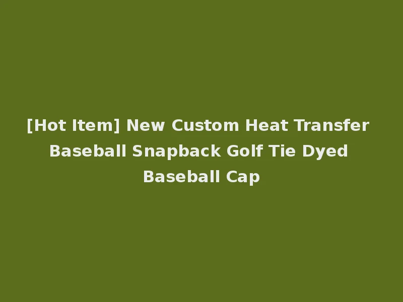 [Hot Item] New Custom Heat Transfer Baseball Snapback Golf Tie Dyed Baseball Cap