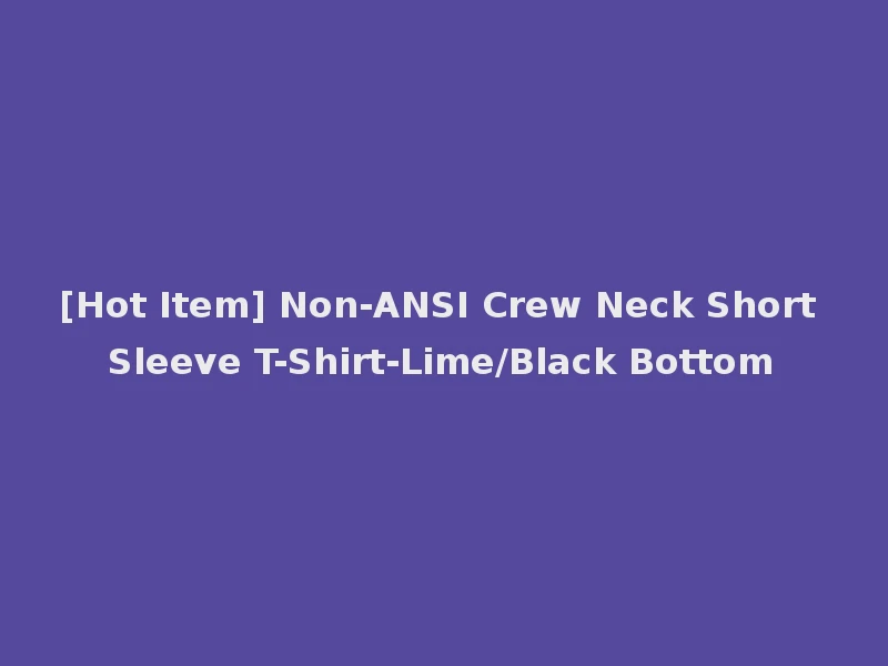 [Hot Item] Non-ANSI Crew Neck Short Sleeve T-Shirt-Lime/Black Bottom